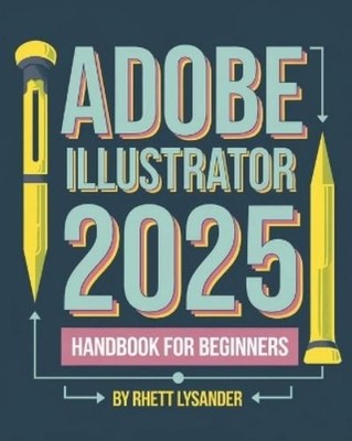 Rhett Lysander Adobe Illustrator 2025 Handbook for Beginners (Taschenbuch)