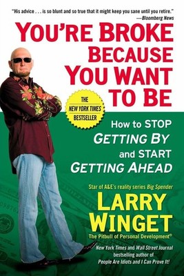 You're Broke Because You Want to Be: How to Stop Getting By and Start Gettin...