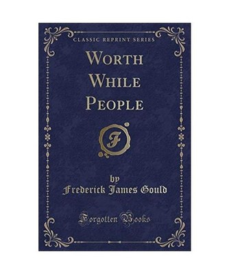 Worth While People [Classic Reprint], Frederick James Gould