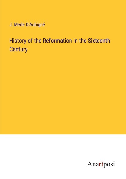 History Of The Reformation In The Sixteenth Century J. Merle D'aubigné-image