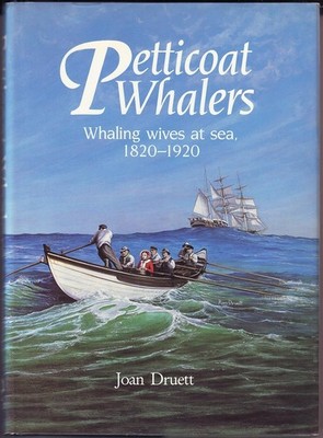 PETTICOAT WHALERS: WHALING WIVES AT SEA, 1820-1920 By Joan Druett Hardcover B15