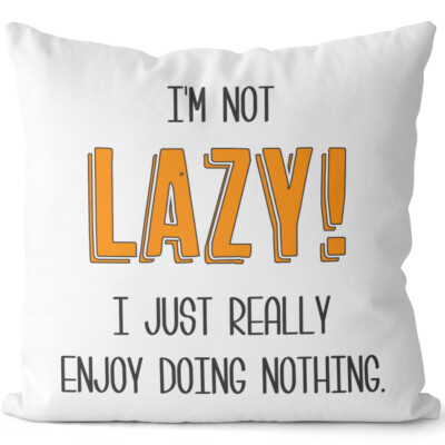 I'M NOT LAZY! I JUST REALLY ENJOY DOING NOTHING 14201007773