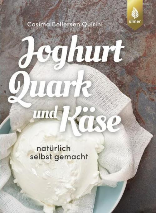 Cosima Bellersen Quirini Joghurt, Quark und Käse - Cosima Bellersen Quirini