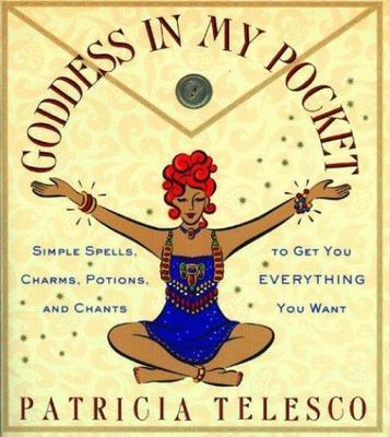 Goddess in My Pocket: Simple Spells, Charms, Potions, and Chants to Get You...