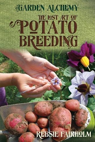 Rebsie Fairholm The Lost Art of Potato Breeding (Paperback) Garden Alchemy
