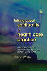 Talking About Spirituality in Health Care Practice: A Resource for the Multi-Professional Health Care Team by Gillian White (Paperback, 2006)