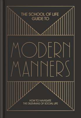 The School of Life Guide to Modern Manners: how to navigate the dilemmas of