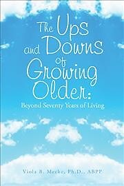 Ups and Downs of Growing Older : Beyond Seventy Years of Living, Hardcover by...