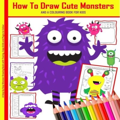 How To Draw Cute Monsters And A Colouring Book For Kids A Step by