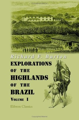 EXPLORATIONS OF THE HIGHLANDS OF THE BRAZIL: WITH A FULL By Richard NEW