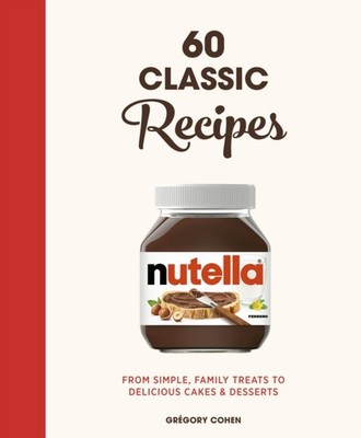 Nutella 60 Classic Recipes by Grégory Cohen HARDBACK 9780711269316