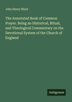 John Henry Blunt | The Annotated Book Of Common Prayer. Being An Historical,...