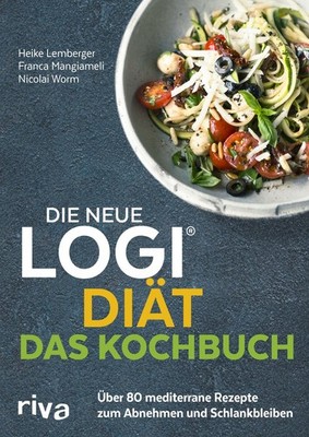 Die neue LOGI-Diät - Das Kochbuch Über 80 mediterrane Rezepte zum Abnehmen un...