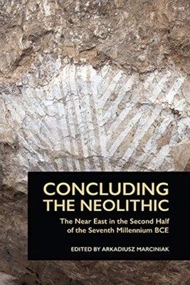 Concluding the Neolithic: The Near East in the  by Arkadiusz Marciniak PAPERBACK