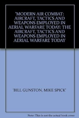 Modern Air Combat: Aircraft, Tactics and Weapons Employed in Aerial Warfare Toda