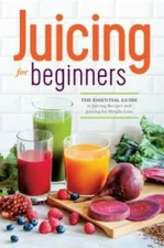 Juicing for Beginners: The Essential Guide to Juicing Recipes and Ju - VERY GOOD