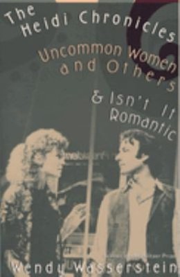 The Heidi Chronicles : Uncommon Women and Others and Isn't It Rom