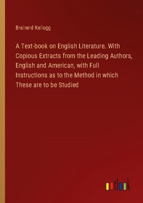 A Text-book on English Literature. With Copious Extracts from the Leading Author