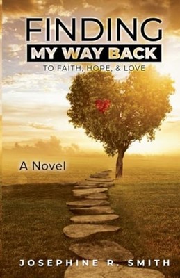 Finding My Way Back To Faith, Hope, and Love -  NEW Josephine R. Sm 2023-07-26