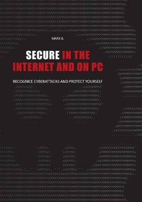 Secure in the Internet and on PC: Recognice cyberattacks and protect yourself ag