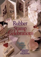 Rubber Stamp Celebrations: Dazzling Projects from Personal Stam