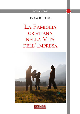 La famiglia cristiana nella vita dell'impresa - Lerda Franco