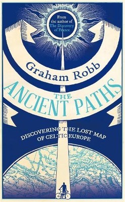 The Ancient Paths: Discovering the Lost Map of Cel... by Robb, Graham 0330531506