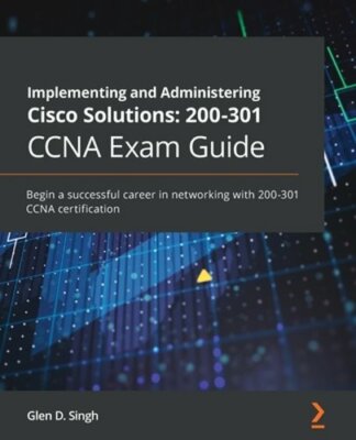 Implementing and Administering Cisco Solutions: 200-301 CCNA Exam Guide: Begin a