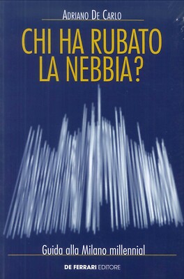 Chi Ha Rubato la Nebbia? - Guida alla Milano Millennial - [De Ferrari Editore]