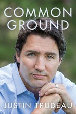 Common Ground: The Candid Memoir of Prime Minister Justin Trudeau―From Chi...