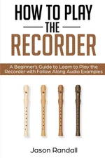 How to Play the Recorder: A Beginner’s Guide to Learn to Play the Recorder...