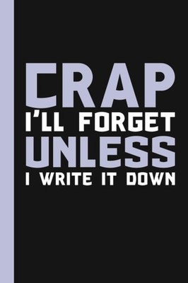 Crap I'll Forget Unless I Write It Down: A Funny Notebook Gift for Seniors |...