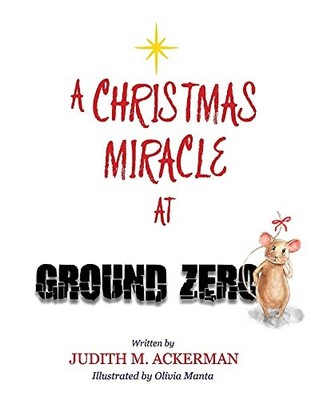 A CHRISTMAS MIRACLE AT GROUND ZERO - Ackerman, Judith M.