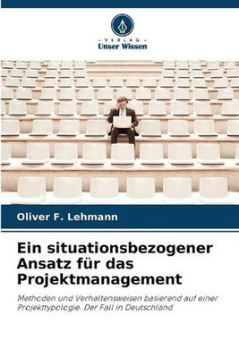 Ein situationsbezogener Ansatz fr das Projektmanagement by Oliver F. Lehmann Pap