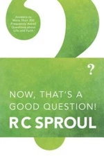 Now, That's a Good Question: Answers to Questions about Life and Faith, Sproul, 