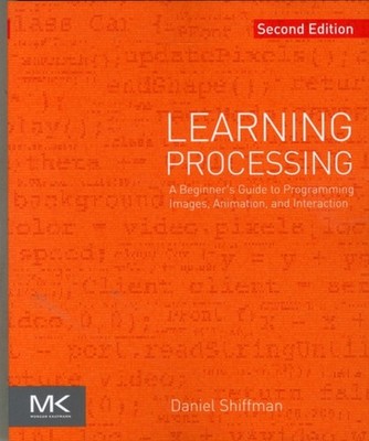 Learning Processing : A Beginner's Guide to Programming Images, A