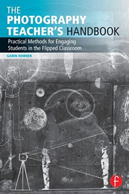 The Photography Teacher's Handbook: Practical Methods for Engaging Students ...