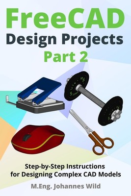 FreeCAD Design Projects - Part 2 | M. Eng. Johannes Wild | Taschenbuch | 2024