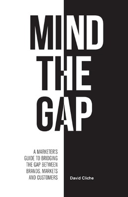 Mind The Gap: A Marketer's Guide to Bridging the Gap Between Brands, Markets and