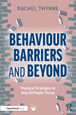 Behaviour Barriers and Beyond : Practical Strategies to Help All Pupils Thriv...