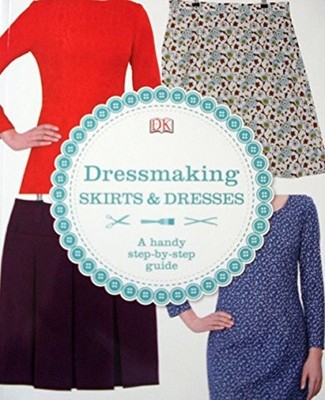 DK: Dressmaking Skirts & Dresses - A handy step-by-step guide,