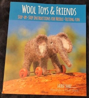 Wool Toys & Friends; step-by-step instructions..., by Laurie Sharp (2010)