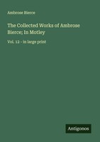 The Collected Works Of Ambrose Bierce; In Motley Vol. 12 - In Large Print Bierce
