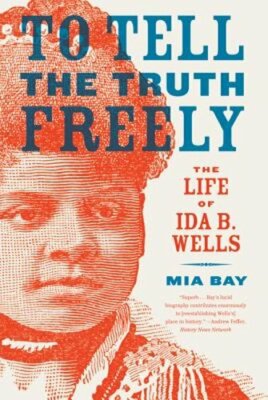 To Tell the Truth Freely: The Life of Ida B. Wells by Professor Bay, Mia: New