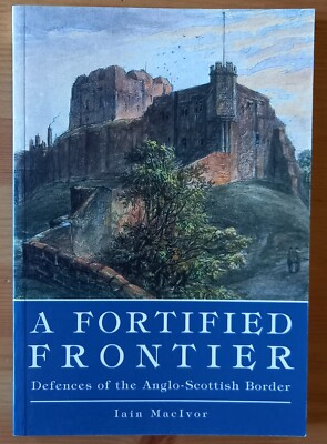 A Fortified Frontier: Defences of the Anglo-Scottish Border, Iain MacIvor (2001)
