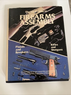 The NRA Guide to Firearms Assembly: Pistols & Revolvers / Rifles Shotgun Hrdcvr