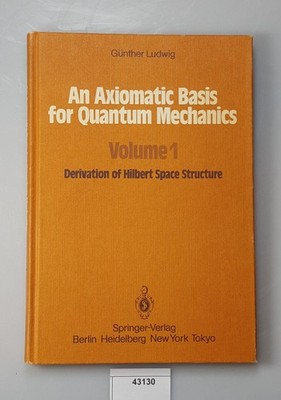 An Axiomatic Basis for Quantum Mechanics. Volume 1: Derivation of Hilbert Space