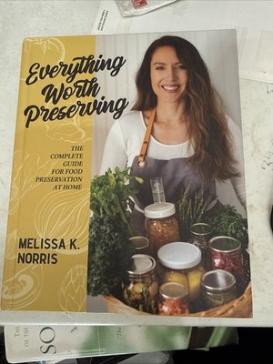 Everything Worth Preserving: The Complete Guide for Food Preservation at Home
