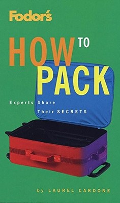 Fodor's How to Pack: Experts Share Tips and..., Fodor's