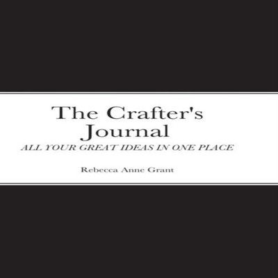 The Crafter's Journal ALL YOUR GREAT IDEAS IN ONE PLACE Rebecca G